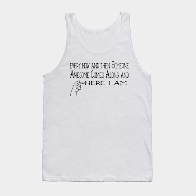 every now and then Someone Awesome Comes Along and here i am Tank Top by Officail STORE